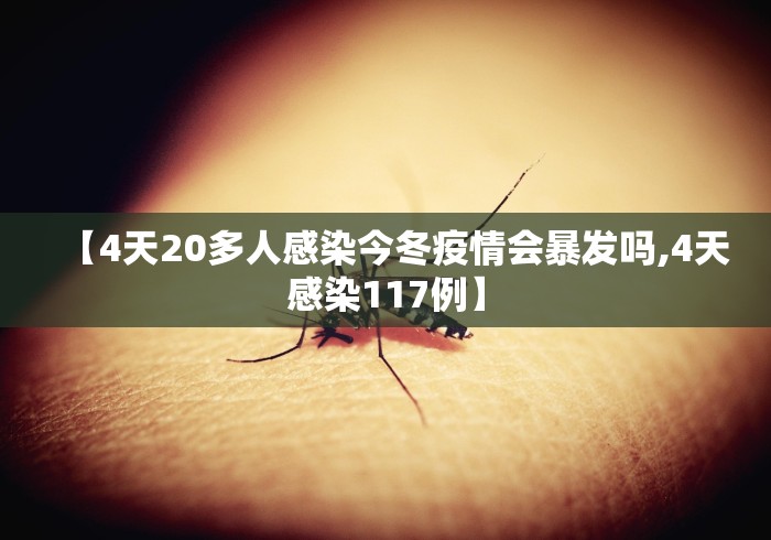 【4天20多人感染今冬疫情会暴发吗,4天感染117例】