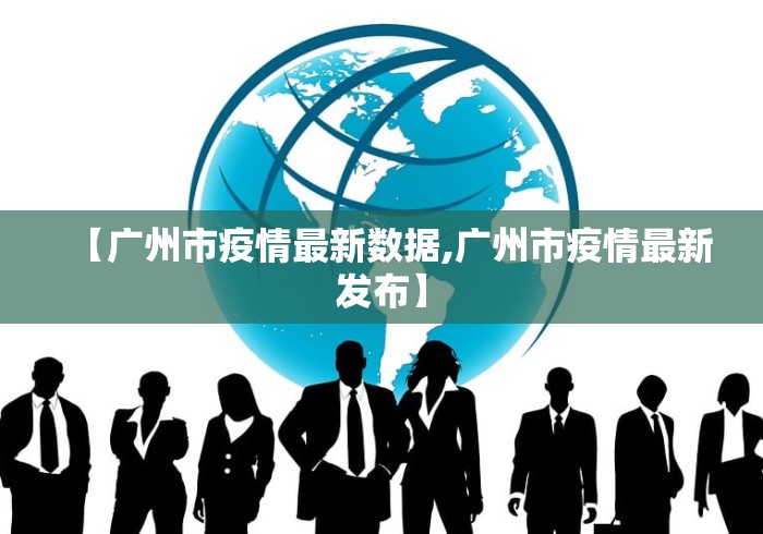 【广州市疫情最新数据,广州市疫情最新发布】