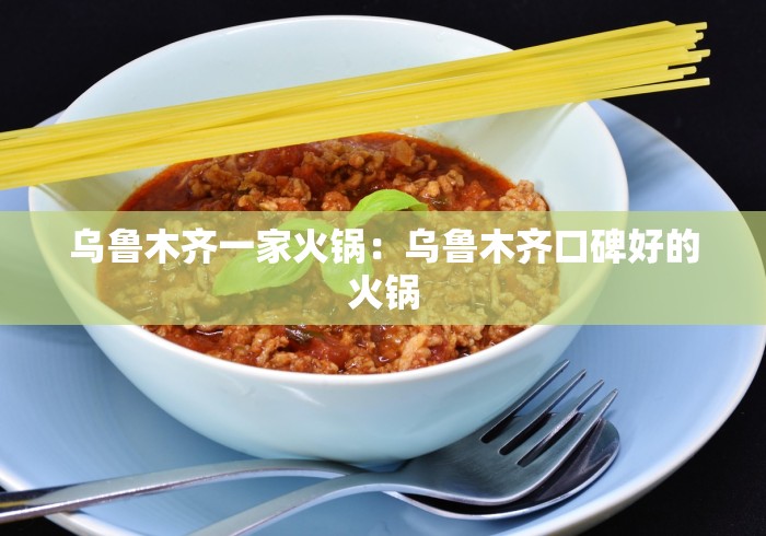 乌鲁木齐一家火锅：乌鲁木齐口碑好的火锅