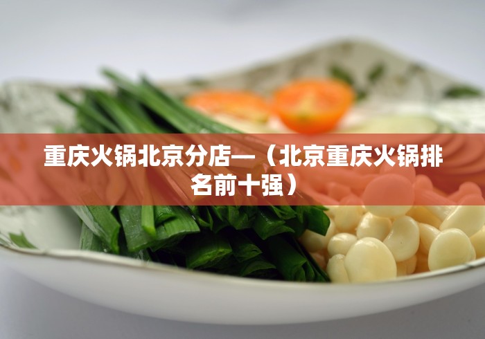 重庆火锅北京分店—（北京重庆火锅排名前十强）