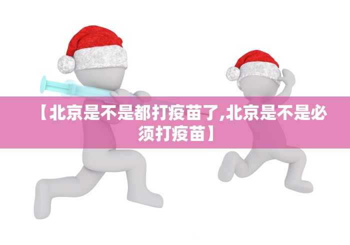 【北京是不是都打疫苗了,北京是不是必须打疫苗】