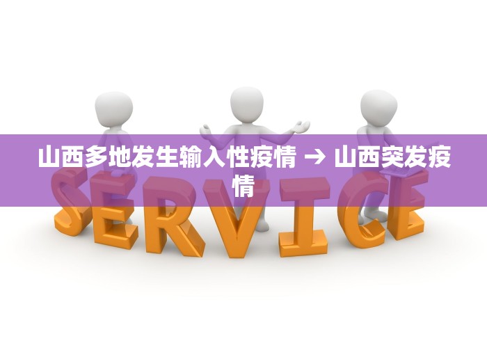 山西多地发生输入性疫情 → 山西突发疫情