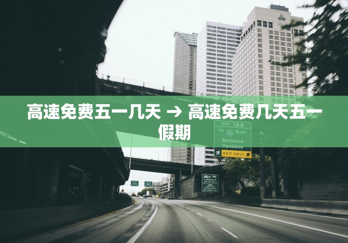 高速免费五一几天 → 高速免费几天五一假期