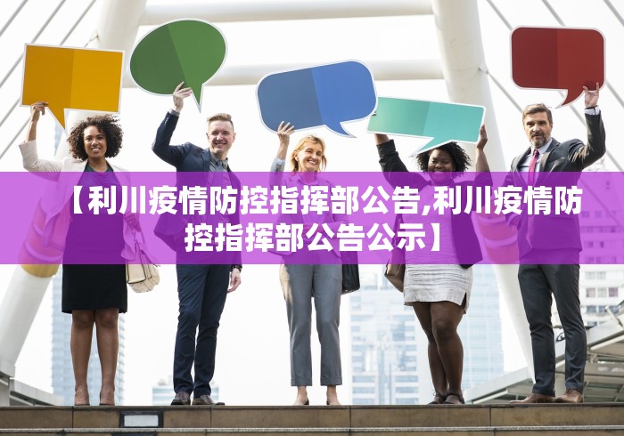 【利川疫情防控指挥部公告,利川疫情防控指挥部公告公示】