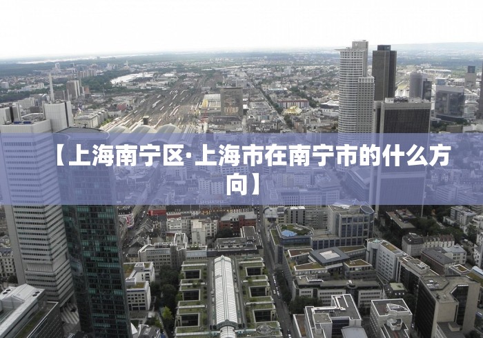 【上海南宁区·上海市在南宁市的什么方向】