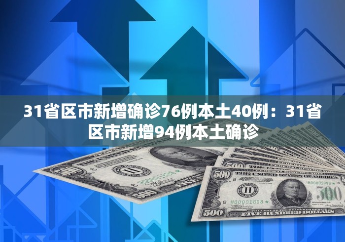 31省区市新增确诊76例本土40例：31省区市新增94例本土确诊