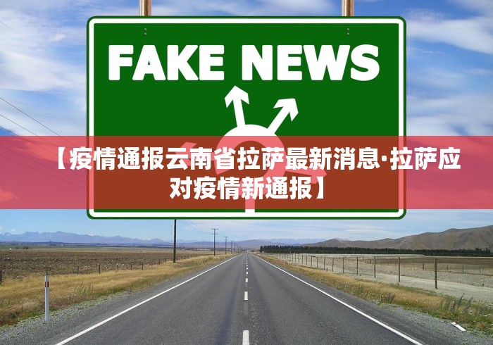 【疫情通报云南省拉萨最新消息·拉萨应对疫情新通报】