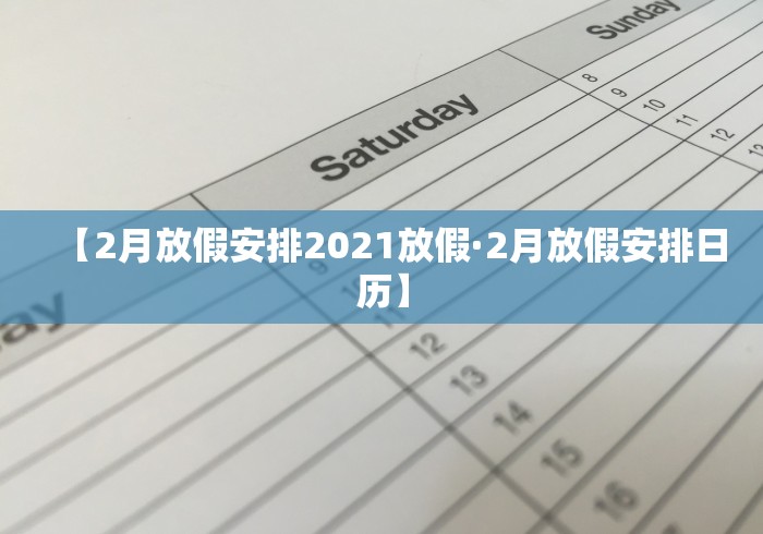 【2月放假安排2021放假·2月放假安排日历】