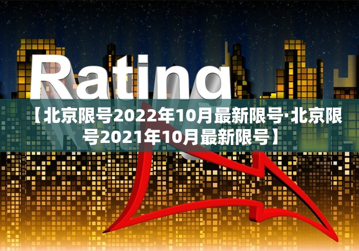 【北京限号2022年10月最新限号·北京限号2021年10月最新限号】