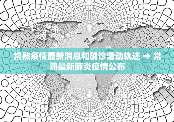 常熟疫情最新消息和确诊活动轨迹 → 常熟最新肺炎疫情公布