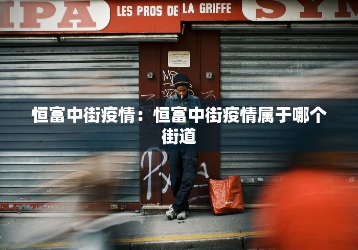 恒富中街疫情：恒富中街疫情属于哪个街道