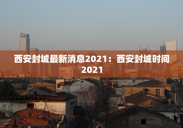 西安封城最新消息2021：西安封城时间2021