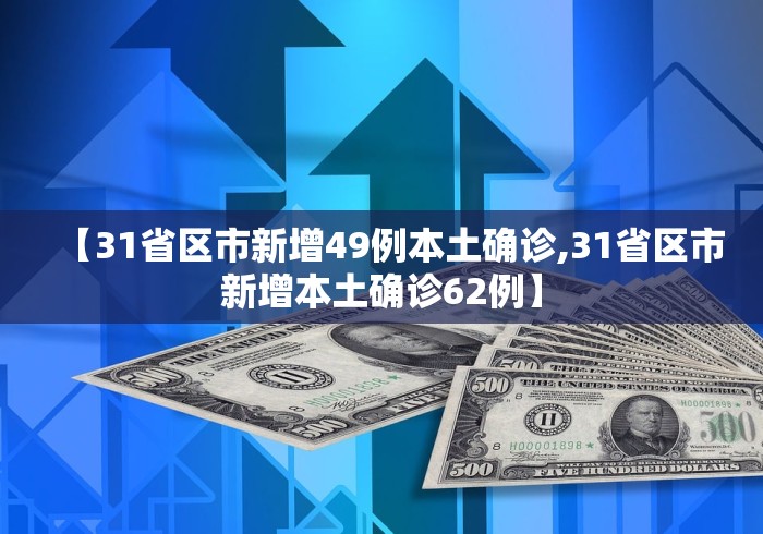 【31省区市新增49例本土确诊,31省区市新增本土确诊62例】