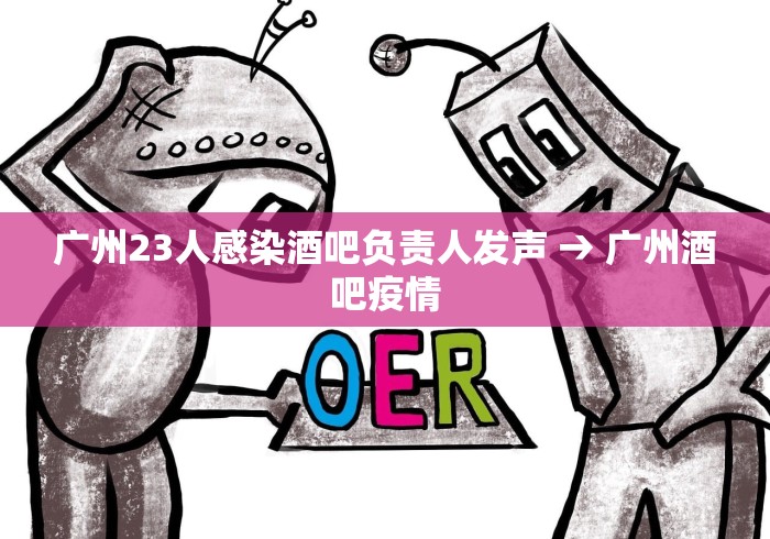 广州23人感染酒吧负责人发声 → 广州酒吧疫情