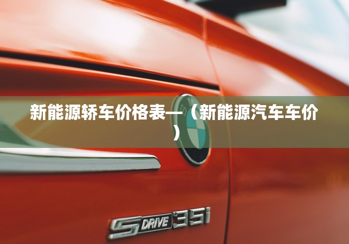 新能源轿车价格表—（新能源汽车车价）