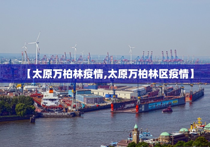 【太原万柏林疫情,太原万柏林区疫情】