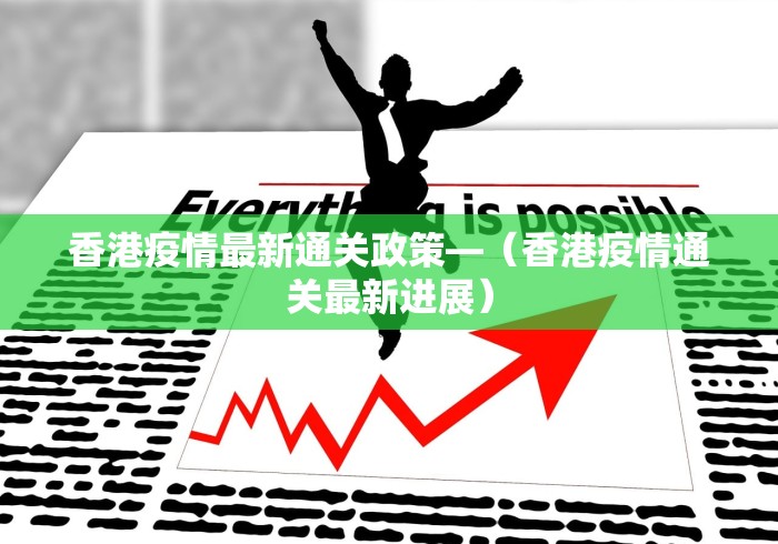 香港疫情最新通关政策—（香港疫情通关最新进展）
