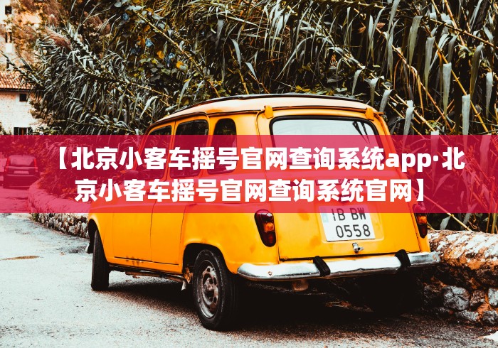 【北京小客车摇号官网查询系统app·北京小客车摇号官网查询系统官网】