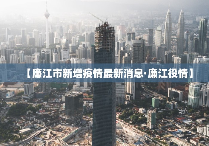 【廉江市新增疫情最新消息·廉江役情】
