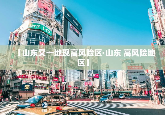 【山东又一地现高风险区·山东 高风险地区】
