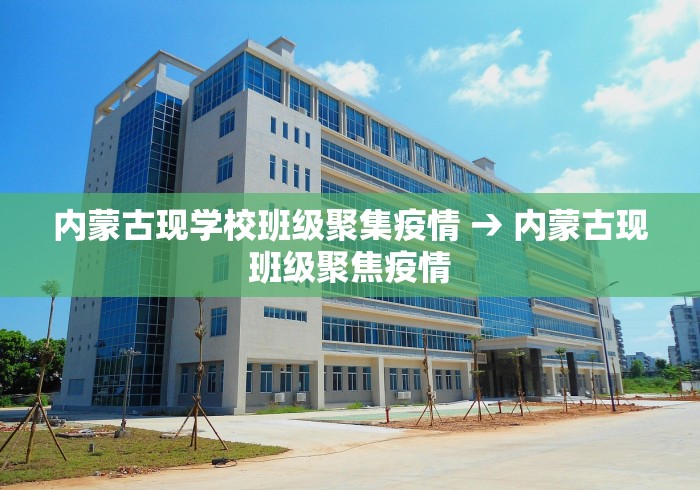 内蒙古现学校班级聚集疫情 → 内蒙古现班级聚焦疫情