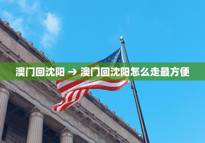 澳门回沈阳 → 澳门回沈阳怎么走最方便
