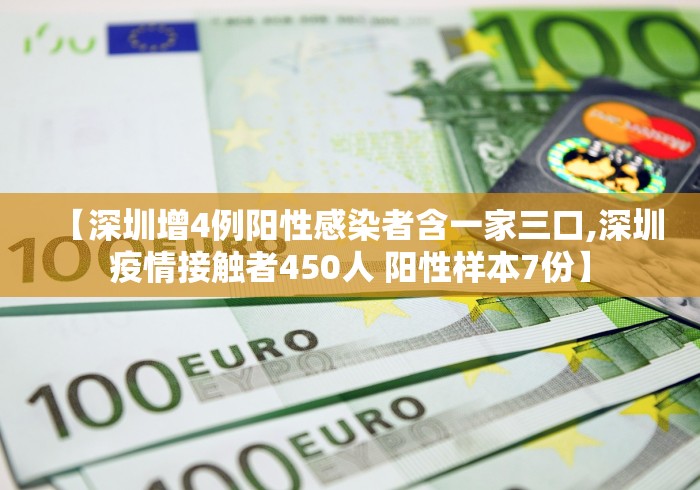【深圳增4例阳性感染者含一家三口,深圳疫情接触者450人 阳性样本7份】