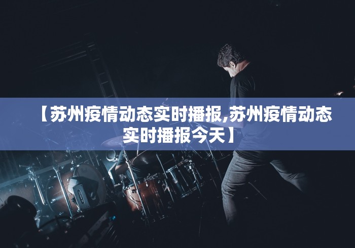 【苏州疫情动态实时播报,苏州疫情动态实时播报今天】