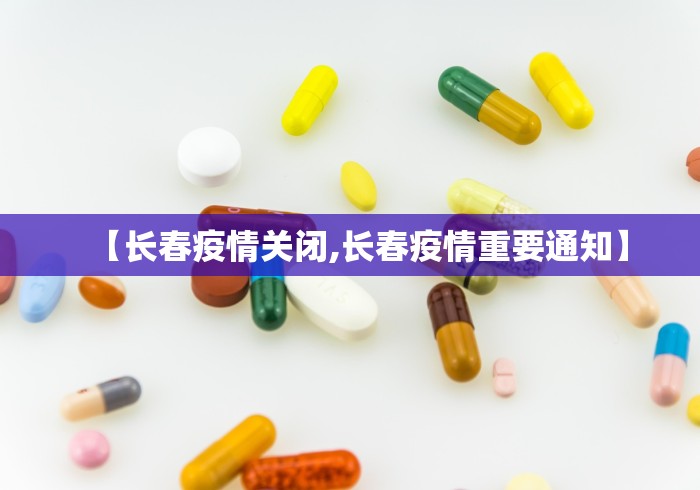【长春疫情关闭,长春疫情重要通知】