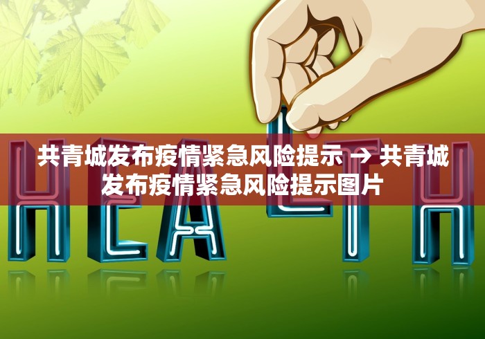 共青城发布疫情紧急风险提示 → 共青城发布疫情紧急风险提示图片