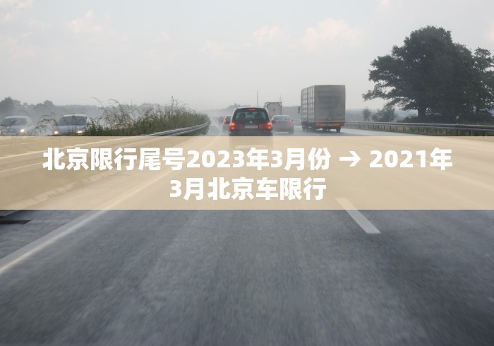 北京限行尾号2023年3月份 → 2021年3月北京车限行