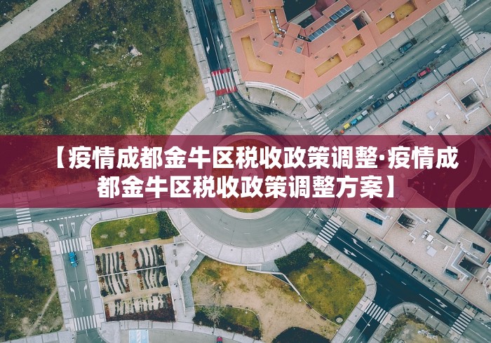 【疫情成都金牛区税收政策调整·疫情成都金牛区税收政策调整方案】
