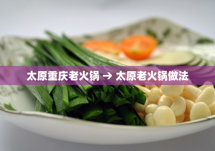 太原重庆老火锅 → 太原老火锅做法