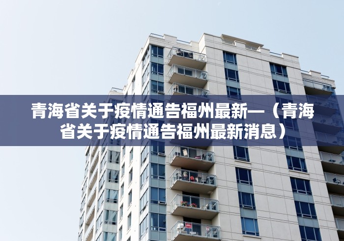 青海省关于疫情通告福州最新—（青海省关于疫情通告福州最新消息）