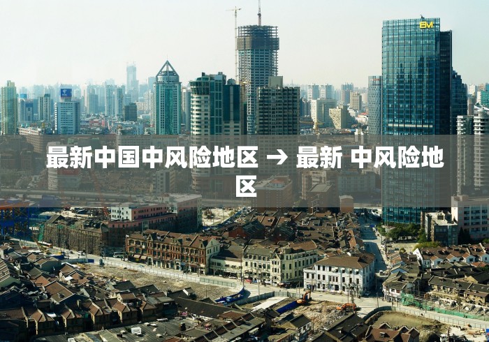 最新中国中风险地区 → 最新 中风险地区 最新中国中风险地区 → 最新 中风险地区