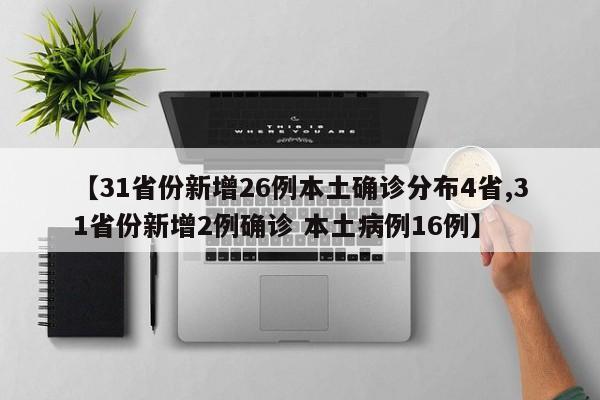 【31省份新增26例本土确诊分布4省,31省份新增2例确诊 本土病例16例】