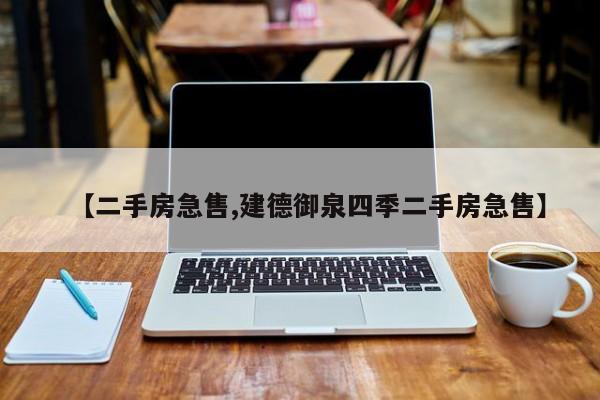 【二手房急售,建德御泉四季二手房急售】