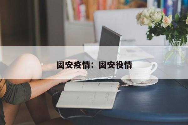固安疫情:固安役情