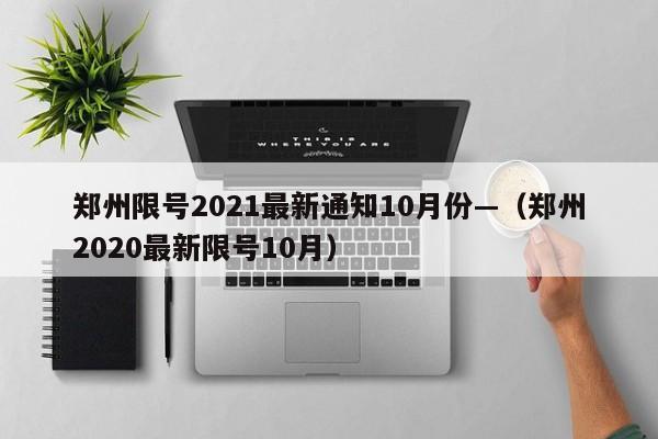 郑州限号2021最新通知10月份—(郑州2020最新限号10月)