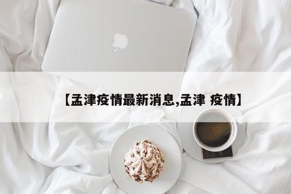 【孟津疫情最新消息,孟津 疫情】