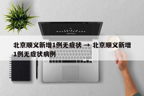 北京顺义新增1例无症状 → 北京顺义新增1例无症状病例