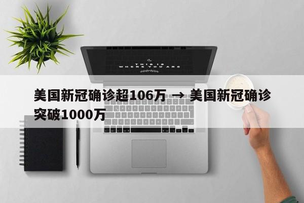 美国新冠确诊超106万 → 美国新冠确诊突破1000万