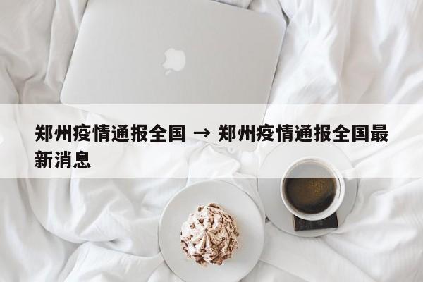 郑州疫情通报全国 → 郑州疫情通报全国最新消息