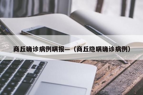 商丘确诊病例瞒报—(商丘隐瞒确诊病例)