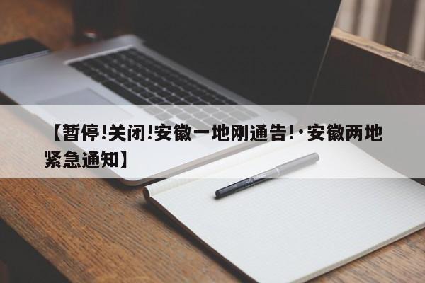 【暂停!关闭!安徽一地刚通告!·安徽两地紧急通知】