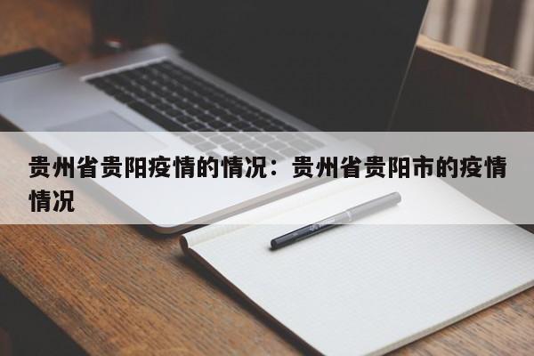贵州省贵阳疫情的情况:贵州省贵阳市的疫情情况