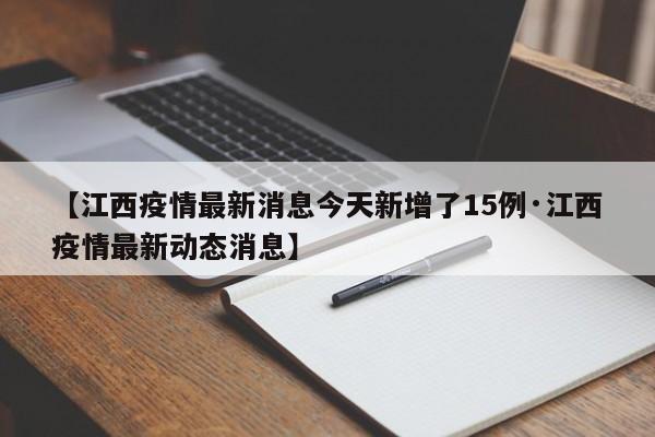 【江西疫情最新消息今天新增了15例·江西疫情最新动态消息】