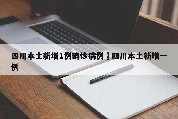 四川本土新增1例确诊病例›四川本土新增一例
