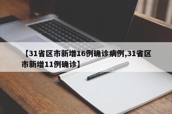 【31省区市新增16例确诊病例,31省区市新增11例确诊】