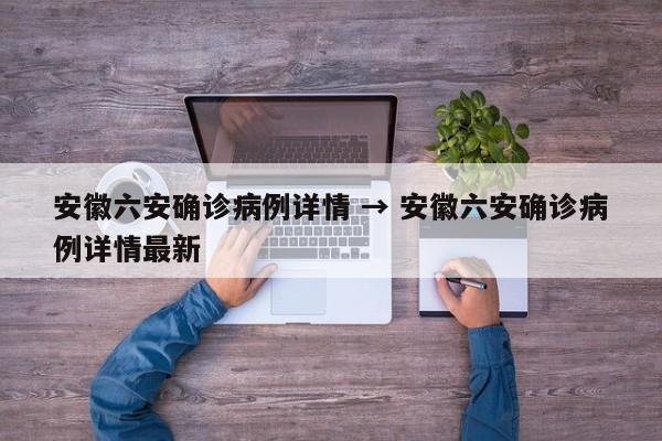 安徽六安确诊病例详情 → 安徽六安确诊病例详情最新